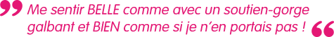 Me sentir BELLE comme avec un soutien-gorgegalbant et BIEN comme si je n’en portais pas !